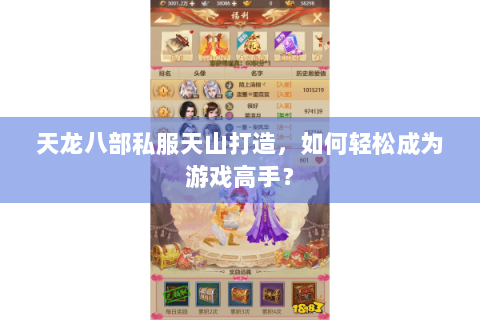 天龙八部私服天山打造,如何轻松成为游戏高手? 天龙八部私服天山打造,如何轻松成为游戏高手?