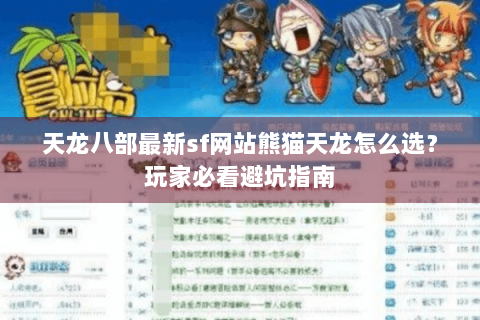 天龙八部最新sf网站熊猫天龙怎么选？玩家必看避坑指南