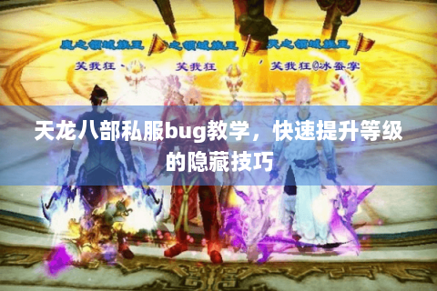 天龙八部私服bug教学,快速提升等级的隐藏技巧 天龙八部私服bug教学,快速提升等级的隐藏技巧