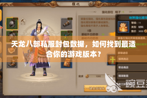 天龙八部私服封包数据,如何找到最适合你的游戏版本? 天龙八部私服封包数据,如何找到最适合你的游戏版本?