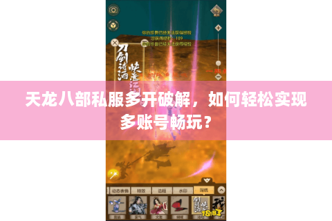 天龙八部私服多开破解,如何轻松实现多账号畅玩? 天龙八部私服多开破解,如何轻松实现多账号畅玩?