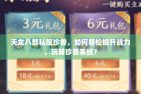 天龙八部私服珍兽,如何轻松提升战力,玩转珍兽系统? 天龙八部私服珍兽,如何轻松提升战力,玩转珍兽系统?