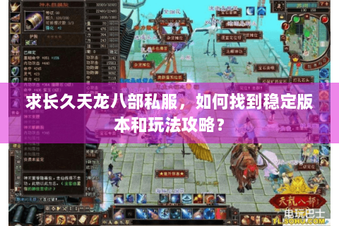 求长久天龙八部私服,如何找到稳定版本和玩法攻略? 求长久天龙八部私服,如何找到稳定版本和玩法攻略?