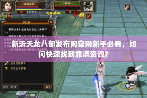 新沂天龙八部发布网官网新手必看,如何快速找到靠谱资源? 新沂天龙八部发布网官网新手必看,如何快速找到靠谱资源?