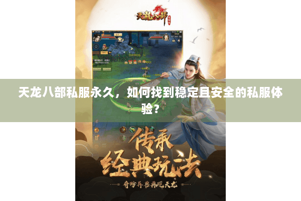 天龙八部私服永久,如何找到稳定且安全的私服体验? 天龙八部私服永久,如何找到稳定且安全的私服体验?