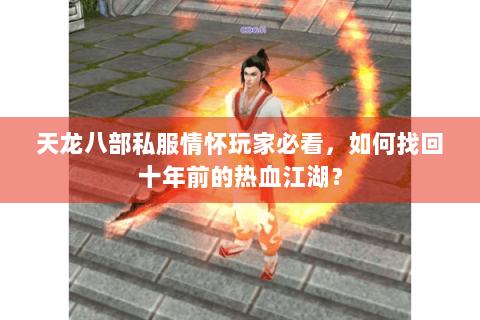 天龙八部私服情怀玩家必看，如何找回十年前的热血江湖？