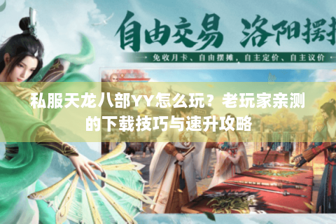 私服天龙八部YY怎么玩？老玩家亲测的下载技巧与速升攻略