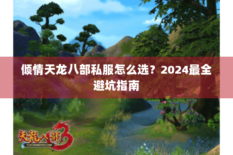 倾情天龙八部私服怎么选?2024最全避坑指南 倾情天龙八部私服怎么选?2024最全避坑指南
