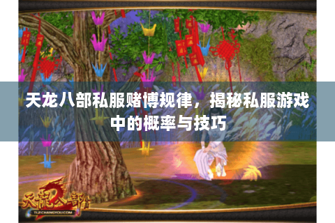 天龙八部私服赌博规律,揭秘私服游戏中的概率与技巧 天龙八部私服赌博规律,揭秘私服游戏中的概率与技巧