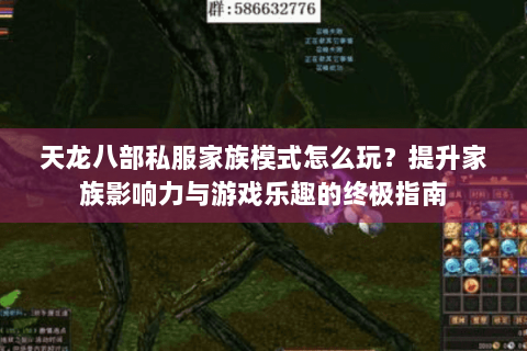 天龙八部私服家族模式怎么玩?提升家族影响力与游戏乐趣的终极指南 天龙八部私服家族模式怎么玩?提升家族影响力与游戏乐趣的终极指南