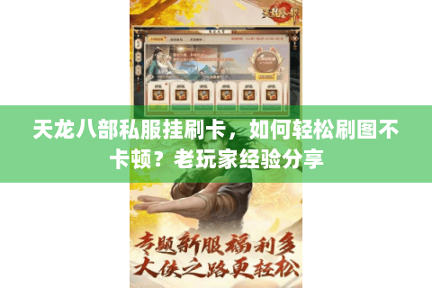 天龙八部私服挂刷卡,如何轻松刷图不卡顿?老玩家经验分享 天龙八部私服挂刷卡,如何轻松刷图不卡顿?老玩家经验分享