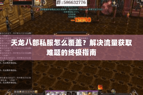 天龙八部私服怎么覆盖?解决流量获取难题的终极指南 天龙八部私服怎么覆盖?解决流量获取难题的终极指南