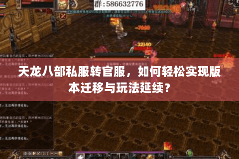 天龙八部私服转官服,如何轻松实现版本迁移与玩法延续? 天龙八部私服转官服,如何轻松实现版本迁移与玩法延续?