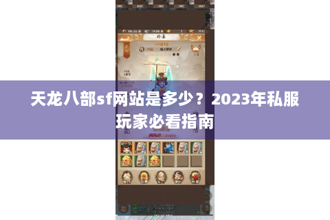 天龙八部sf网站是多少?2023年私服玩家必看指南 天龙八部sf网站是多少?2023年私服玩家必看指南