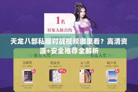 天龙八部私服对战视频哪里看?高清资源+安全推荐全解析 天龙八部私服对战视频哪里看?高清资源+安全推荐全解析