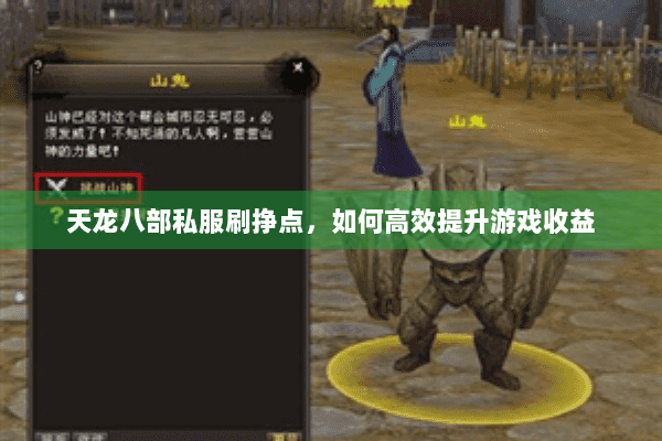 天龙八部私服刷挣点,如何高效提升游戏收益 天龙八部私服刷挣点,如何高效提升游戏收益