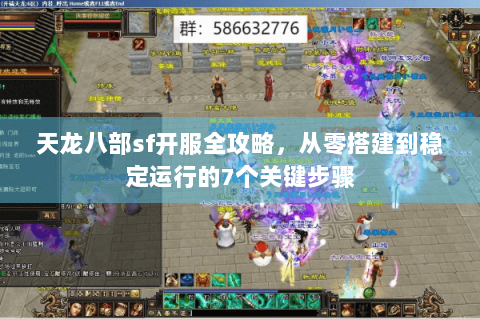 天龙八部sf开服全攻略，从零搭建到稳定运行的7个关键步骤