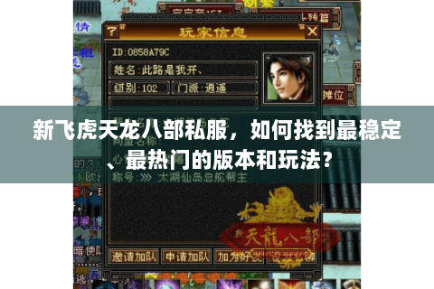 新飞虎天龙八部私服,如何找到最稳定、最热门的版本和玩法? 新飞虎天龙八部私服,如何找到最稳定、最热门的版本和玩法?