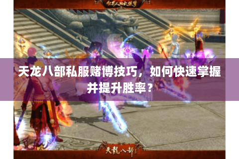 天龙八部私服赌博技巧，如何快速掌握并提升胜率？