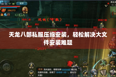 天龙八部私服压缩安装，轻松解决大文件安装难题