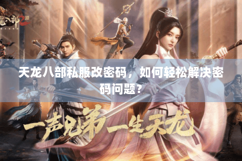 天龙八部私服改密码，如何轻松解决密码问题？