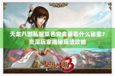 天龙八部私服菜名究竟藏着什么秘密?资深玩家揭秘玩法攻略 天龙八部私服菜名究竟藏着什么秘密?资深玩家揭秘玩法攻略