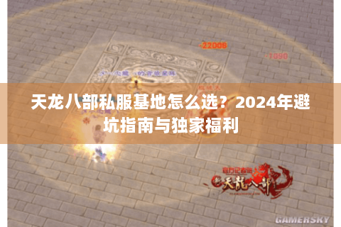天龙八部私服基地怎么选？2024年避坑指南与独家福利