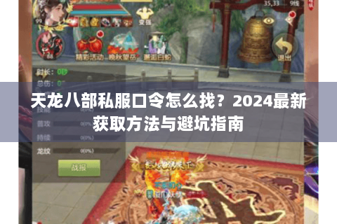 天龙八部私服口令怎么找?2024最新获取方法与避坑指南 天龙八部私服口令怎么找?2024最新获取方法与避坑指南