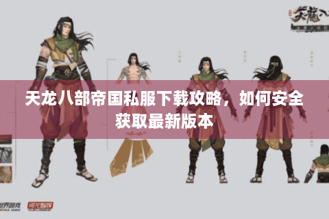 天龙八部帝国私服下载攻略，如何安全获取最新版本