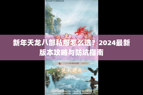 新年天龙八部私服怎么选？2024最新版本攻略与防坑指南