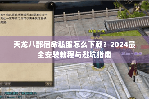 天龙八部宿命私服怎么下载？2024最全安装教程与避坑指南