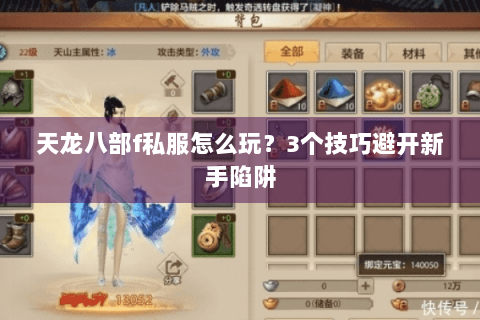 天龙八部f私服怎么玩?3个技巧避开新手陷阱 天龙八部f私服怎么玩?3个技巧避开新手陷阱