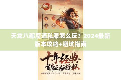 天龙八部魔道私服怎么玩？2024最新版本攻略+避坑指南