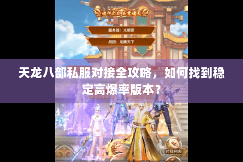 天龙八部私服对接全攻略，如何找到稳定高爆率版本？