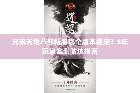 兄弟天龙八部私服哪个版本稳定?5年玩家实测防坑指南 兄弟天龙八部私服哪个版本稳定?5年玩家实测防坑指南