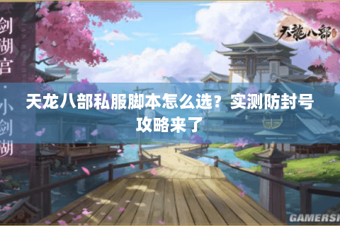 天龙八部私服脚本怎么选?实测防封号攻略来了 天龙八部私服脚本怎么选?实测防封号攻略来了