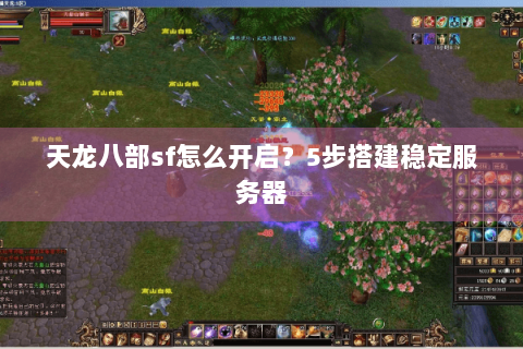 天龙八部sf怎么开启？5步搭建稳定服务器