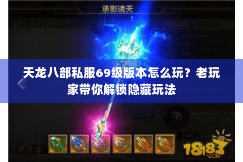 天龙八部私服69级版本怎么玩?老玩家带你解锁隐藏玩法 天龙八部私服69级版本怎么玩?老玩家带你解锁隐藏玩法