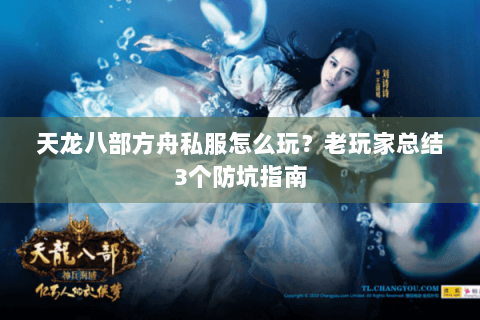 天龙八部方舟私服怎么玩？老玩家总结3个防坑指南