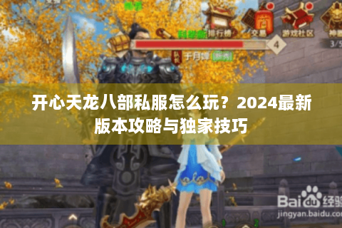 开心天龙八部私服怎么玩?2024最新版本攻略与独家技巧 开心天龙八部私服怎么玩?2024最新版本攻略与独家技巧