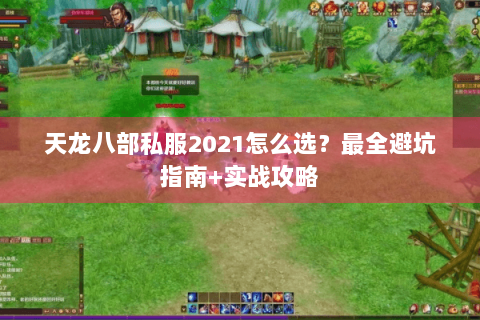 天龙八部私服2021怎么选?最全避坑指南+实战攻略 天龙八部私服2021怎么选?最全避坑指南+实战攻略