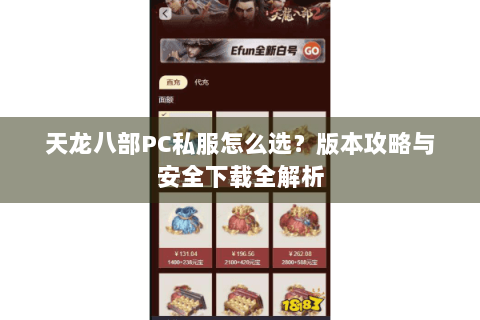 天龙八部PC私服怎么选？版本攻略与安全下载全解析