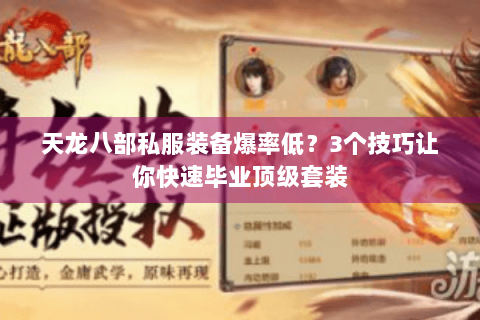 天龙八部私服装备爆率低?3个技巧让你快速毕业顶级套装 天龙八部私服装备爆率低?3个技巧让你快速毕业顶级套装