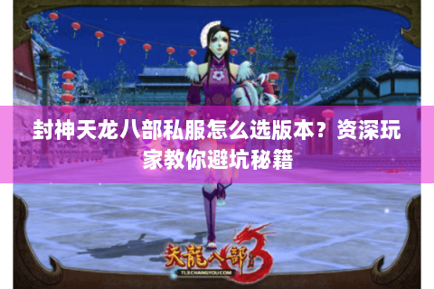 封神天龙八部私服怎么选版本?资深玩家教你避坑秘籍 封神天龙八部私服怎么选版本?资深玩家教你避坑秘籍
