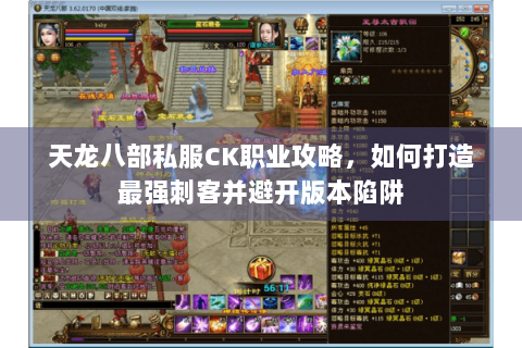 天龙八部私服CK职业攻略，如何打造最强刺客并避开版本陷阱
