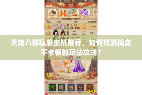 天龙八部私服主机推荐,如何找到稳定不卡顿的玩法攻略? 天龙八部私服主机推荐,如何找到稳定不卡顿的玩法攻略?