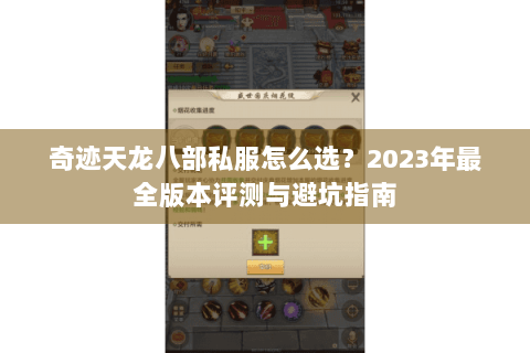 奇迹天龙八部私服怎么选？2023年最全版本评测与避坑指南
