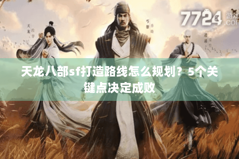 天龙八部sf打造路线怎么规划？5个关键点决定成败