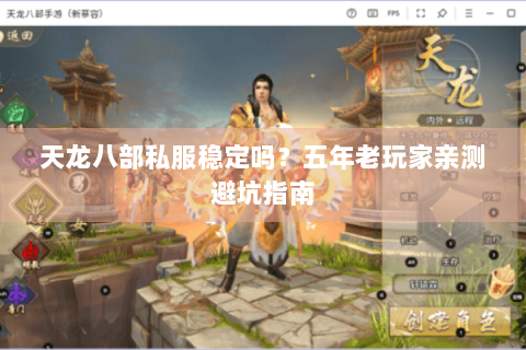天龙八部私服稳定吗?五年老玩家亲测避坑指南 天龙八部私服稳定吗?五年老玩家亲测避坑指南