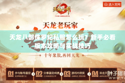 天龙八部侏罗纪私服怎么玩?新手必看版本攻略与实战技巧 天龙八部侏罗纪私服怎么玩?新手必看版本攻略与实战技巧
